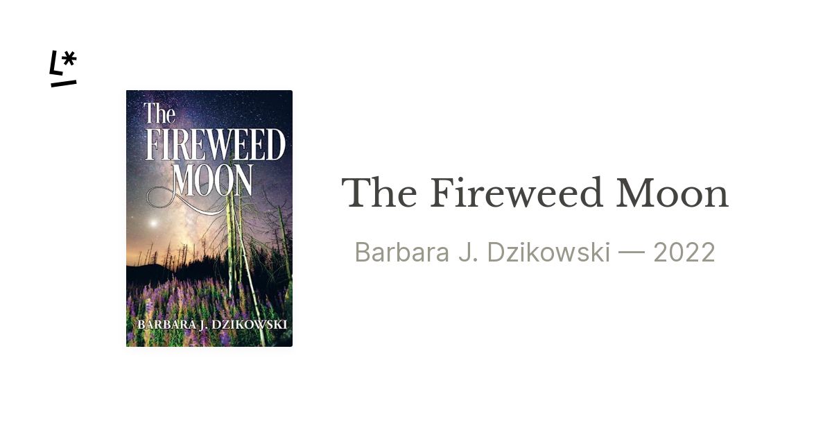 The Fireweed Moon by Barbara J. Dzikowski | Literal