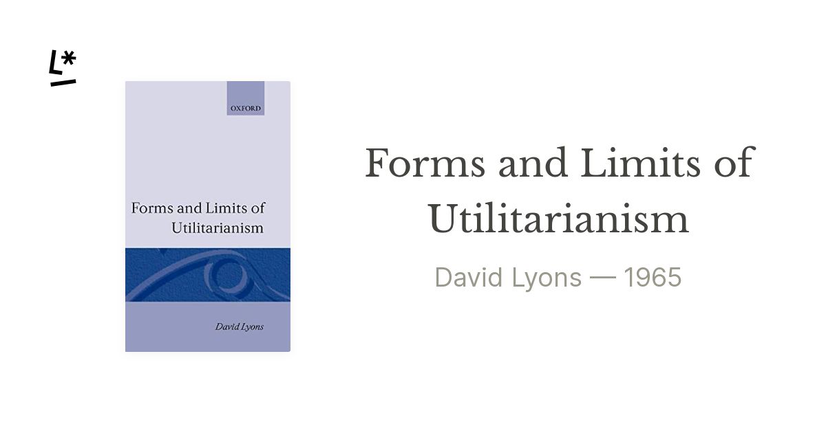 Forms and Limits of Utilitarianism by David Lyons | Literal