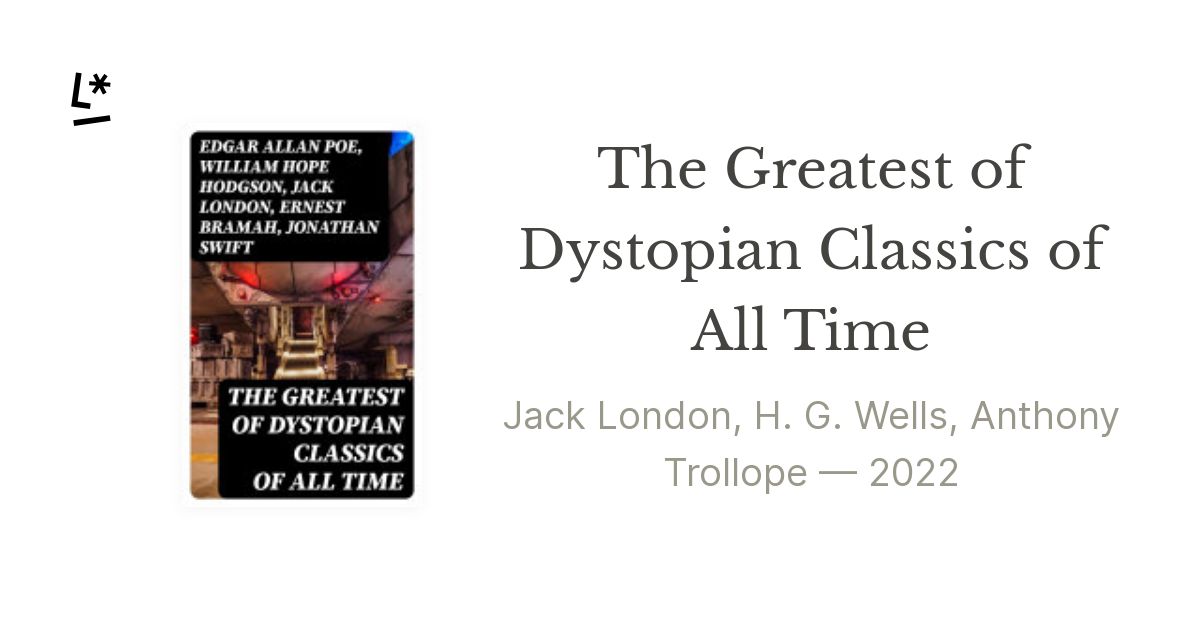 The Greatest of Dystopian Classics of All Time by Jack London, H. G ...