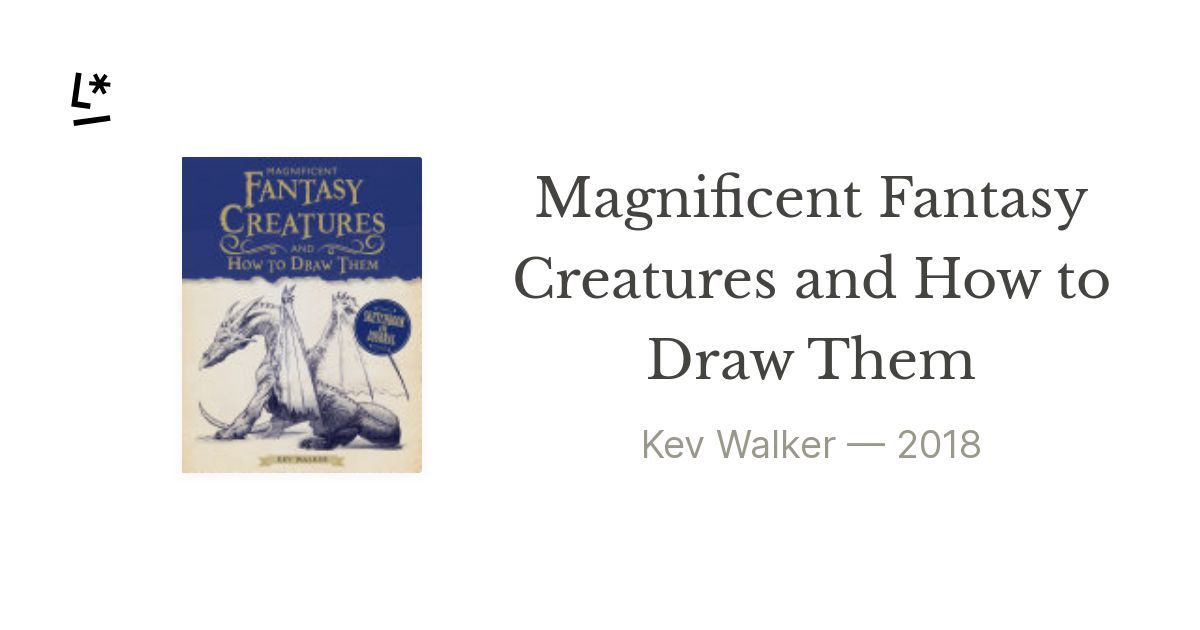 Magnificent Fantasy Creatures and How to Draw Them by Kev Walker | Literal