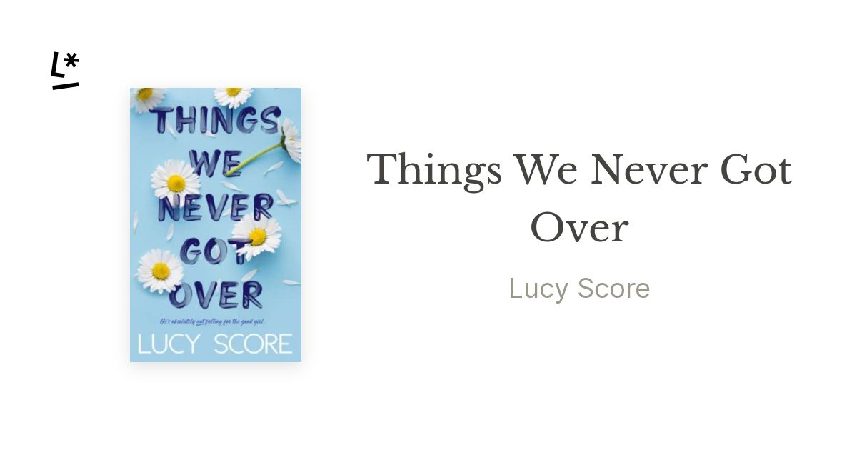 Things We Never Got Over by Lucy Score Literal
