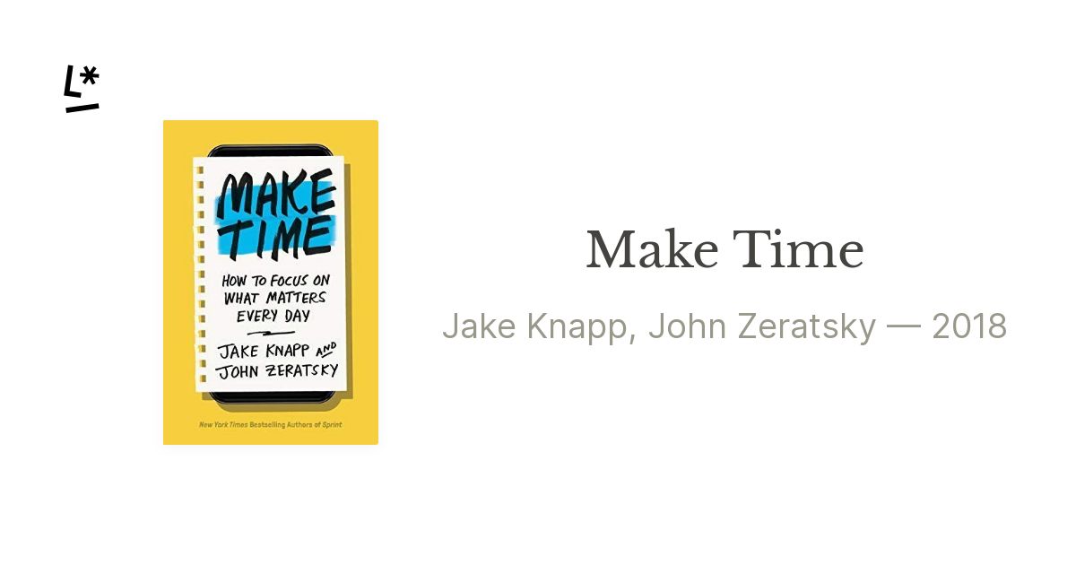 Make Time by Jake Knapp, John Zeratsky | Literal