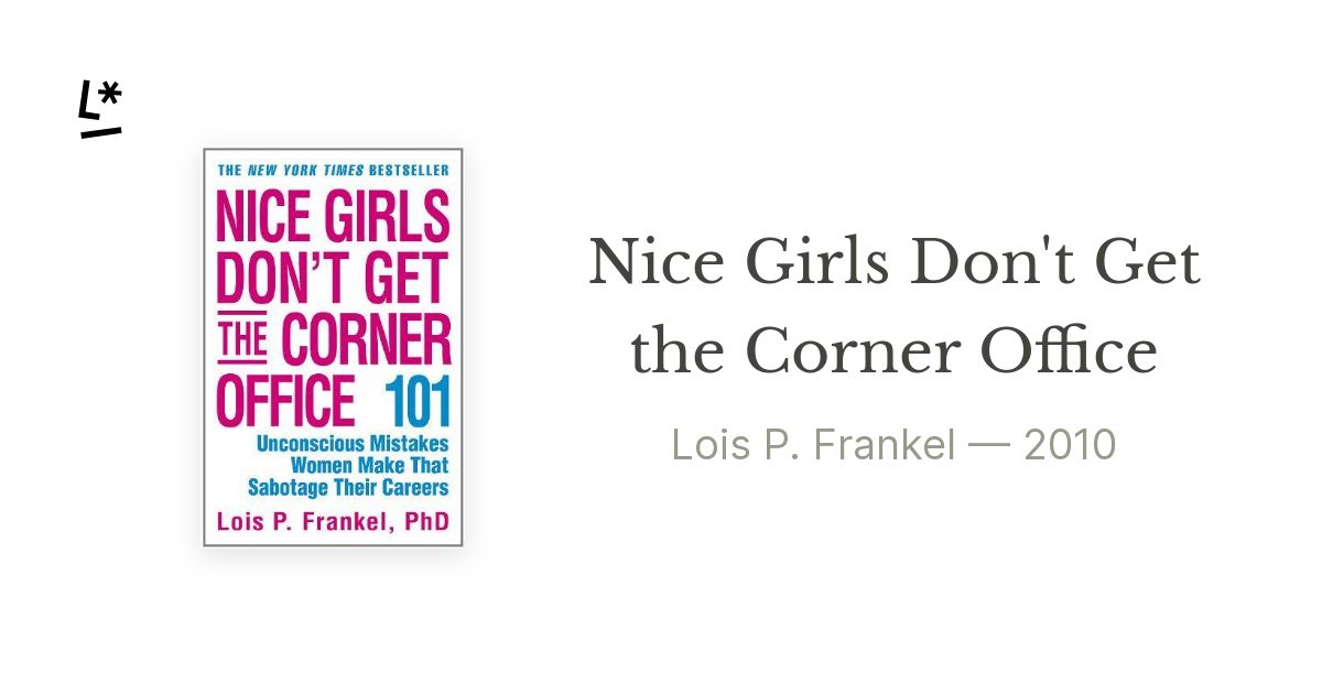 Nice Girls Don't Get the Corner Office: 101 Unconscious Mistakes Women Make  That Sabotage Their Careers by Lois P. Frankel